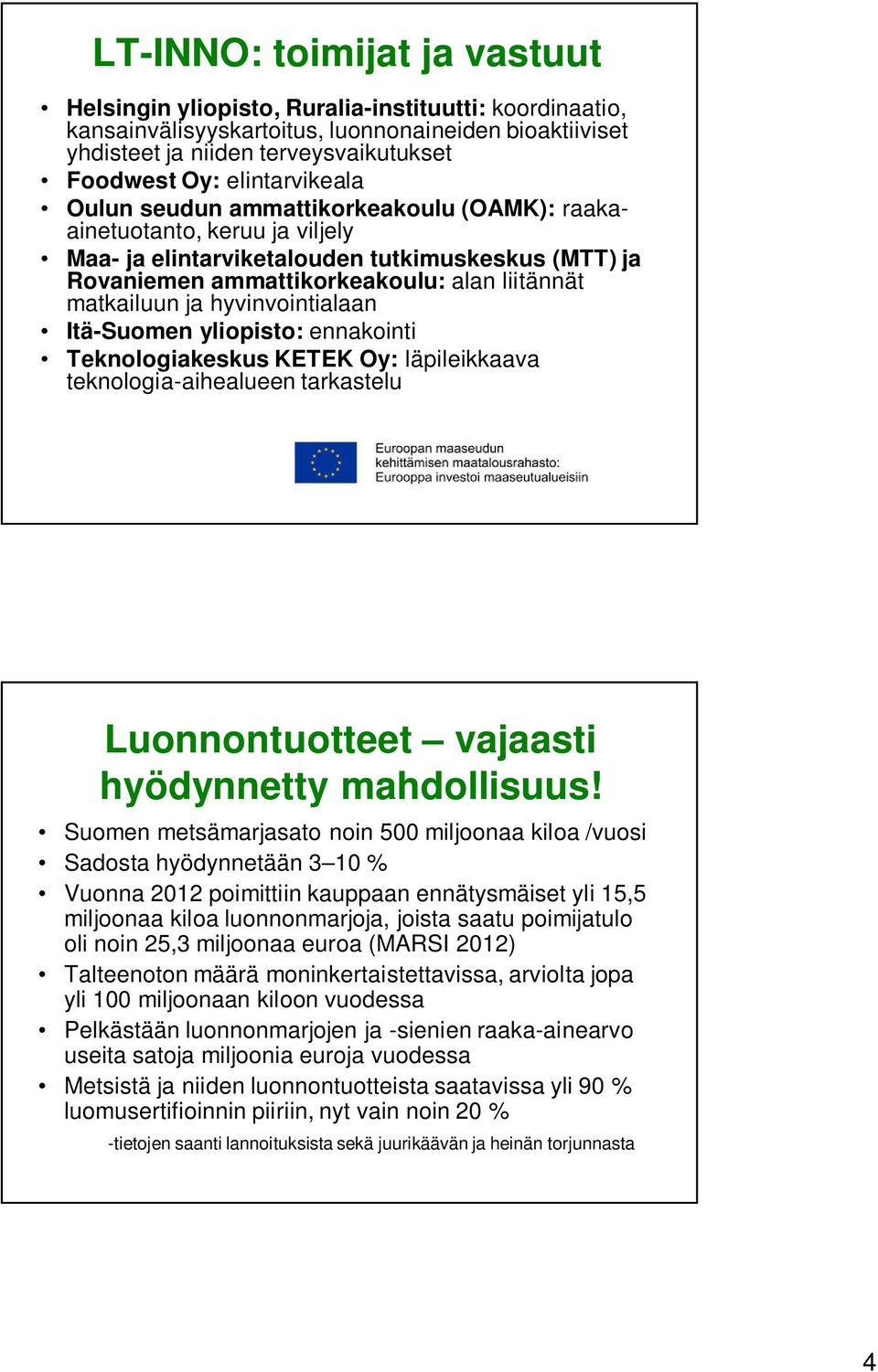 ja hyvinvointialaan Itä-Suomen yliopisto: ennakointi Teknologiakeskus KETEK Oy: läpileikkaava teknologia-aihealueen tarkastelu Luonnontuotteet vajaasti hyödynnetty mahdollisuus!