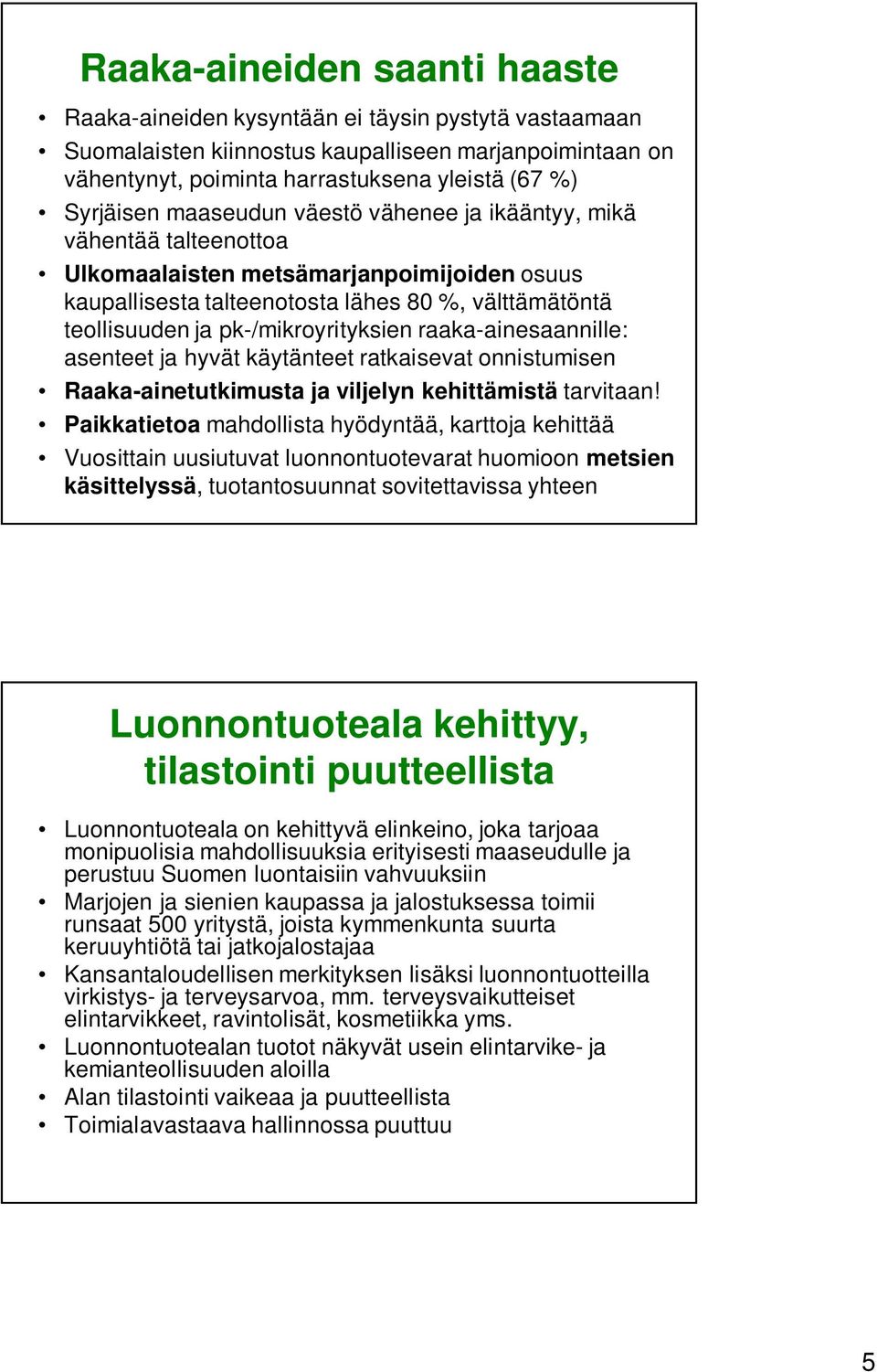 raaka-ainesaannille: asenteet ja hyvät käytänteet ratkaisevat onnistumisen Raaka-ainetutkimusta ja viljelyn kehittämistä tarvitaan!