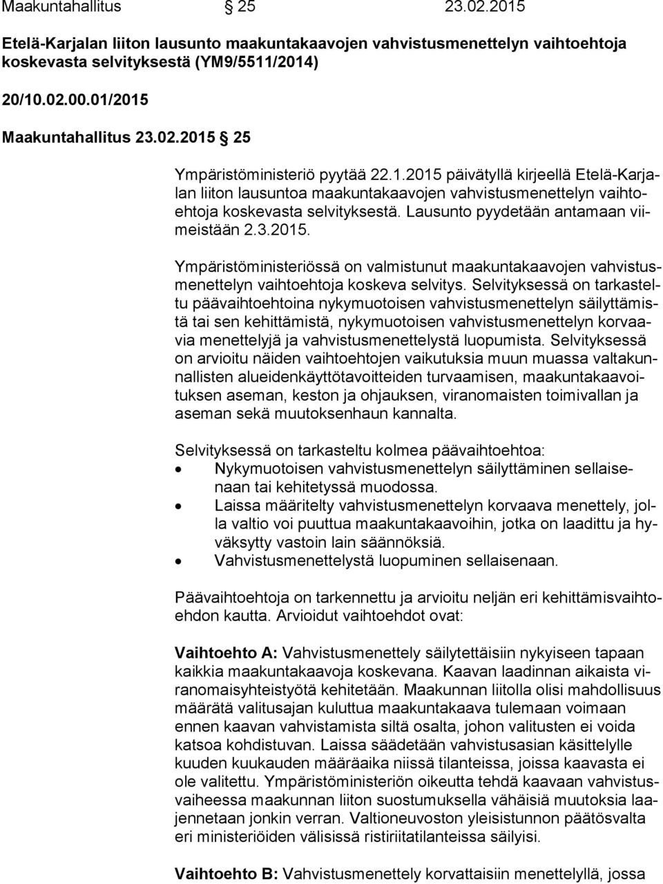 Selvityksessä on tar kas teltu päävaihtoehtoina nykymuotoisen vahvistusmenettelyn säi lyt tä mistä tai sen kehittämistä, nykymuotoisen vahvistusmenettelyn kor vaavia menettelyjä ja