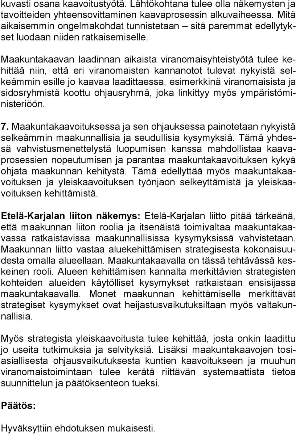 Maakuntakaavan laadinnan aikaista viranomaisyhteistyötä tulee kehit tää niin, että eri viranomaisten kannanotot tulevat nykyistä selkeäm min esille jo kaavaa laadittaessa, esimerkkinä viranomaisista