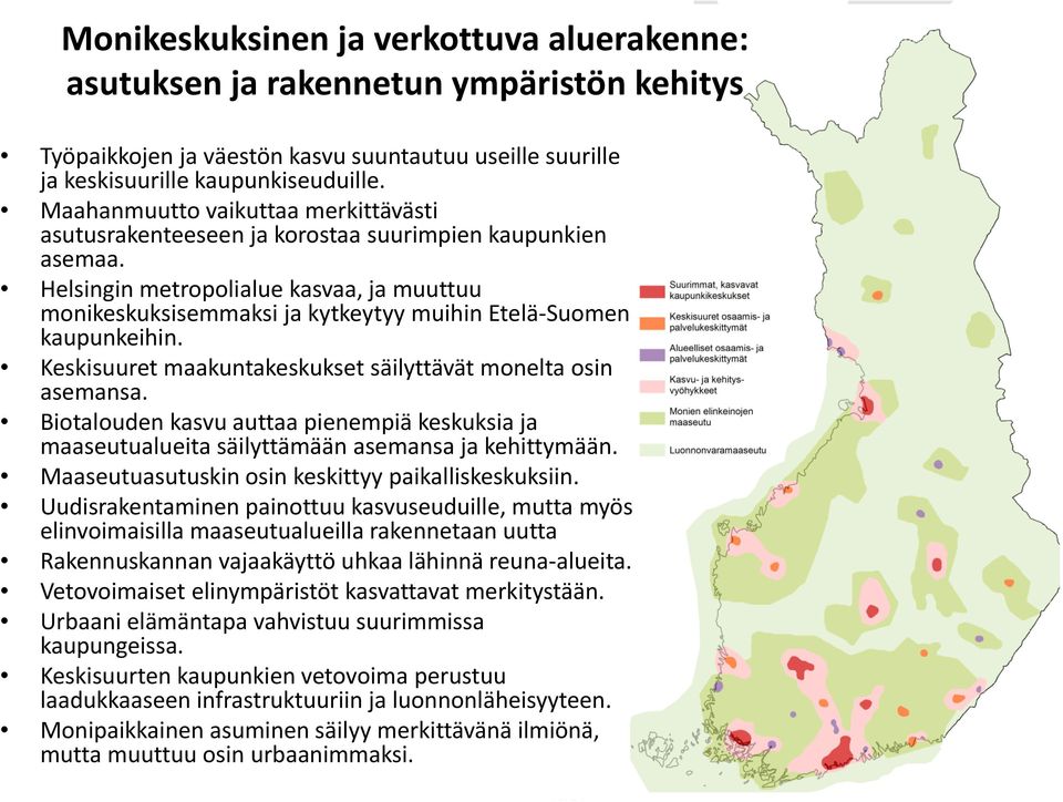 Helsingin metropolialue kasvaa, ja muuttuu monikeskuksisemmaksi ja kytkeytyy muihin Etelä Suomen kaupunkeihin. Keskisuuret maakuntakeskukset säilyttävät monelta osin asemansa.