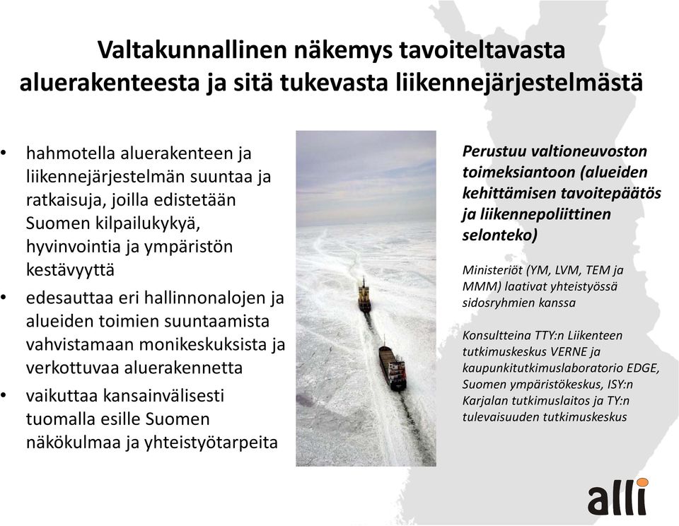 kansainvälisesti tuomalla esille Suomen näkökulmaa ja yhteistyötarpeita Perustuu valtioneuvoston toimeksiantoon (alueiden kehittämisen tavoitepäätös ja liikennepoliittinen selonteko) Ministeriöt (YM,