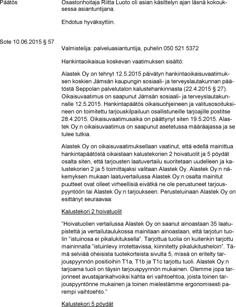 4.2015 27). Oi kai su vaa ti mus on saapunut Jämsän sosiaali- ja ter veys lau ta kunnal le 12.5.2015. Hankintapäätös oikaisuohjeineen ja va li tus osoi tuk sineen on toimitettu tarjouskilpailuun osallistuneille tarjoajille postitse 28.