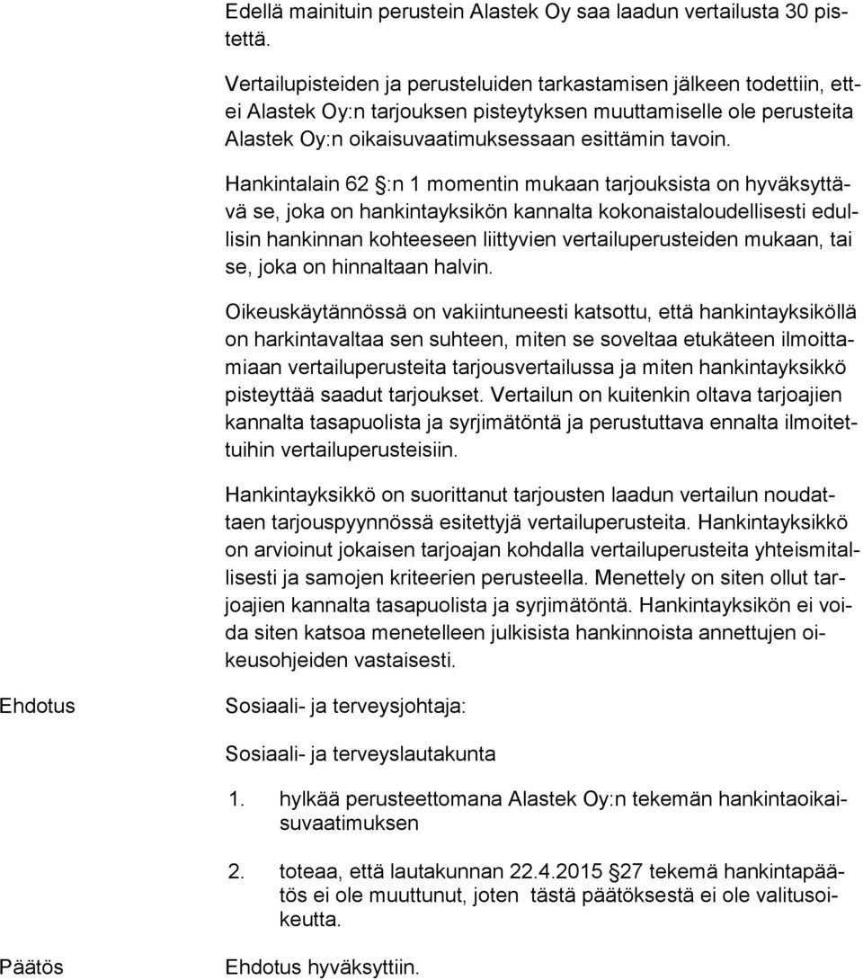 Hankintalain 62 :n 1 momentin mukaan tarjouksista on hy väk syt tävä se, joka on hankintayksikön kannalta kokonaistaloudellisesti edulli sin hankinnan kohteeseen liittyvien vertailuperusteiden