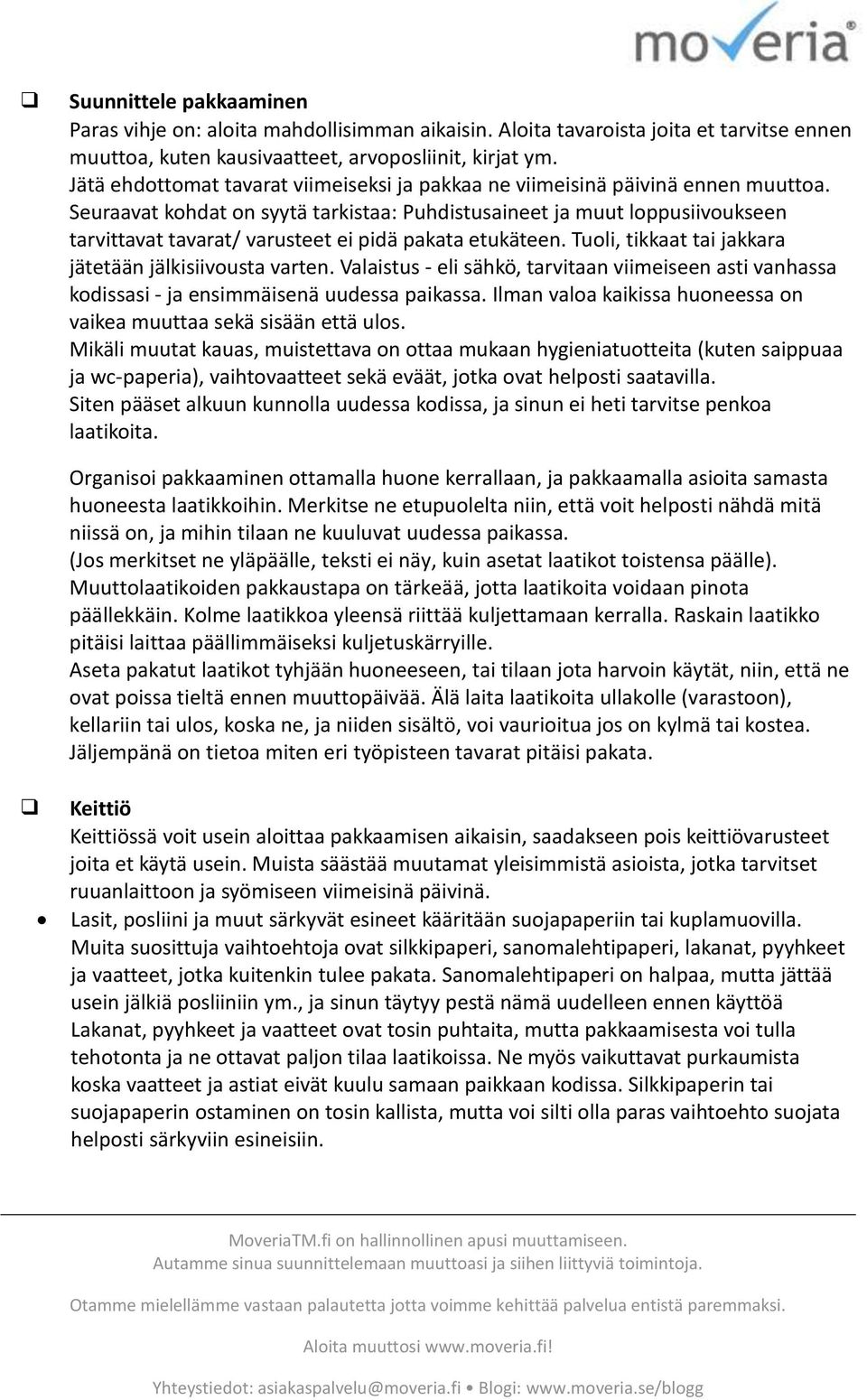 Seuraavat kohdat on syytä tarkistaa: Puhdistusaineet ja muut loppusiivoukseen tarvittavat tavarat/ varusteet ei pidä pakata etukäteen. Tuoli, tikkaat tai jakkara jätetään jälkisiivousta varten.