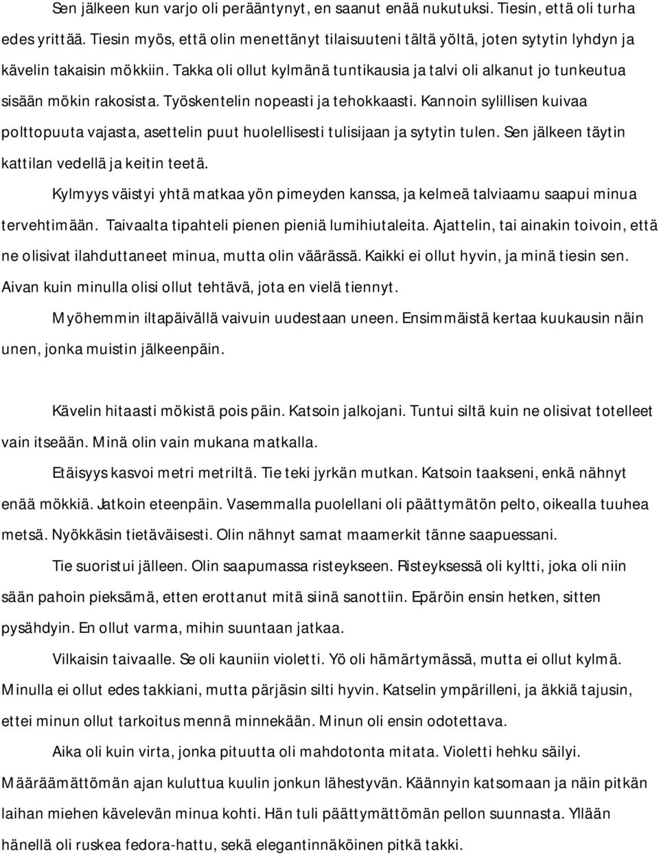 Takka oli ollut kylmänä tuntikausia ja talvi oli alkanut jo tunkeutua sisään mökin rakosista. Työskentelin nopeasti ja tehokkaasti.