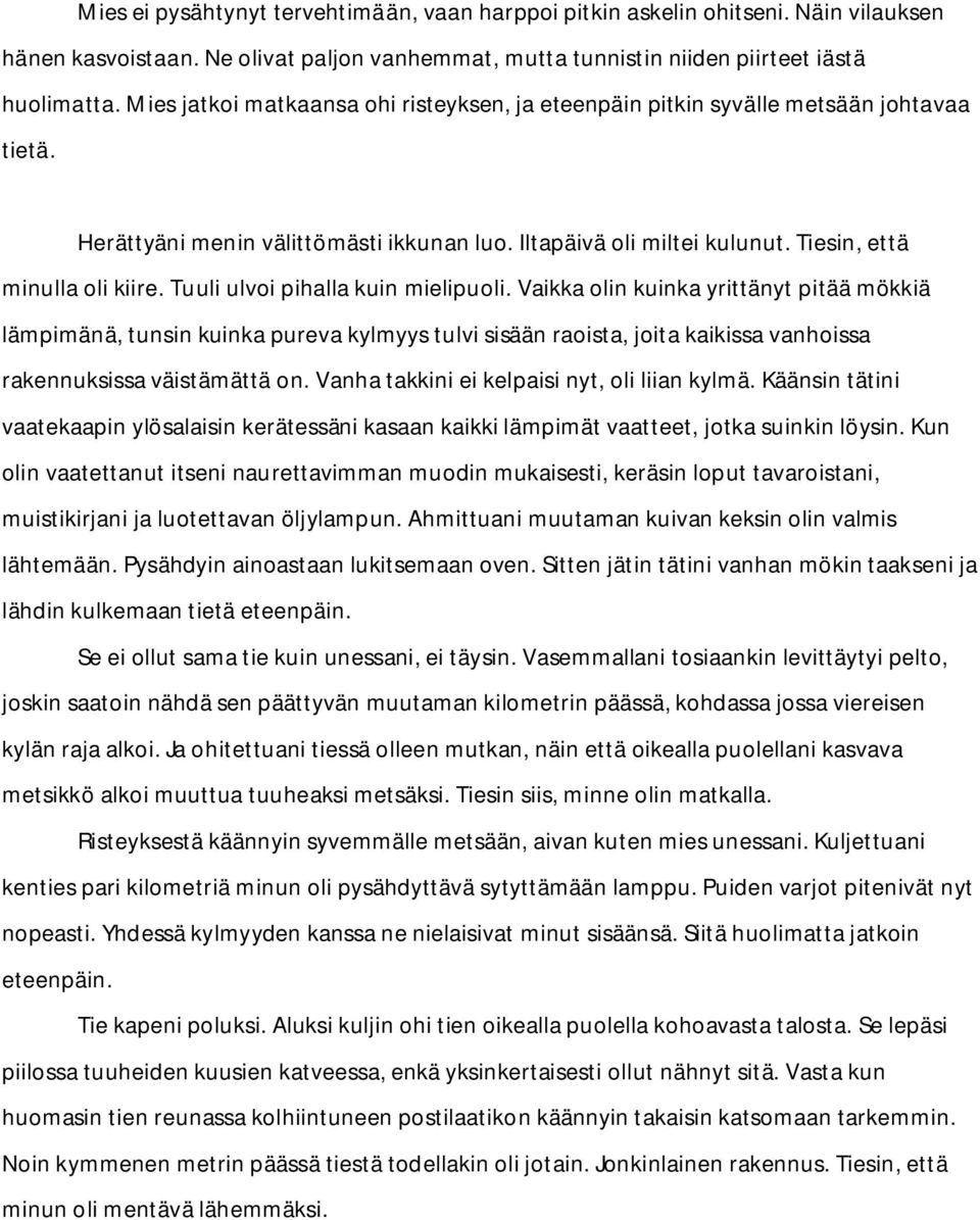 Tuuli ulvoi pihalla kuin mielipuoli. Vaikka olin kuinka yrittänyt pitää mökkiä lämpimänä, tunsin kuinka pureva kylmyys tulvi sisään raoista, joita kaikissa vanhoissa rakennuksissa väistämättä on.