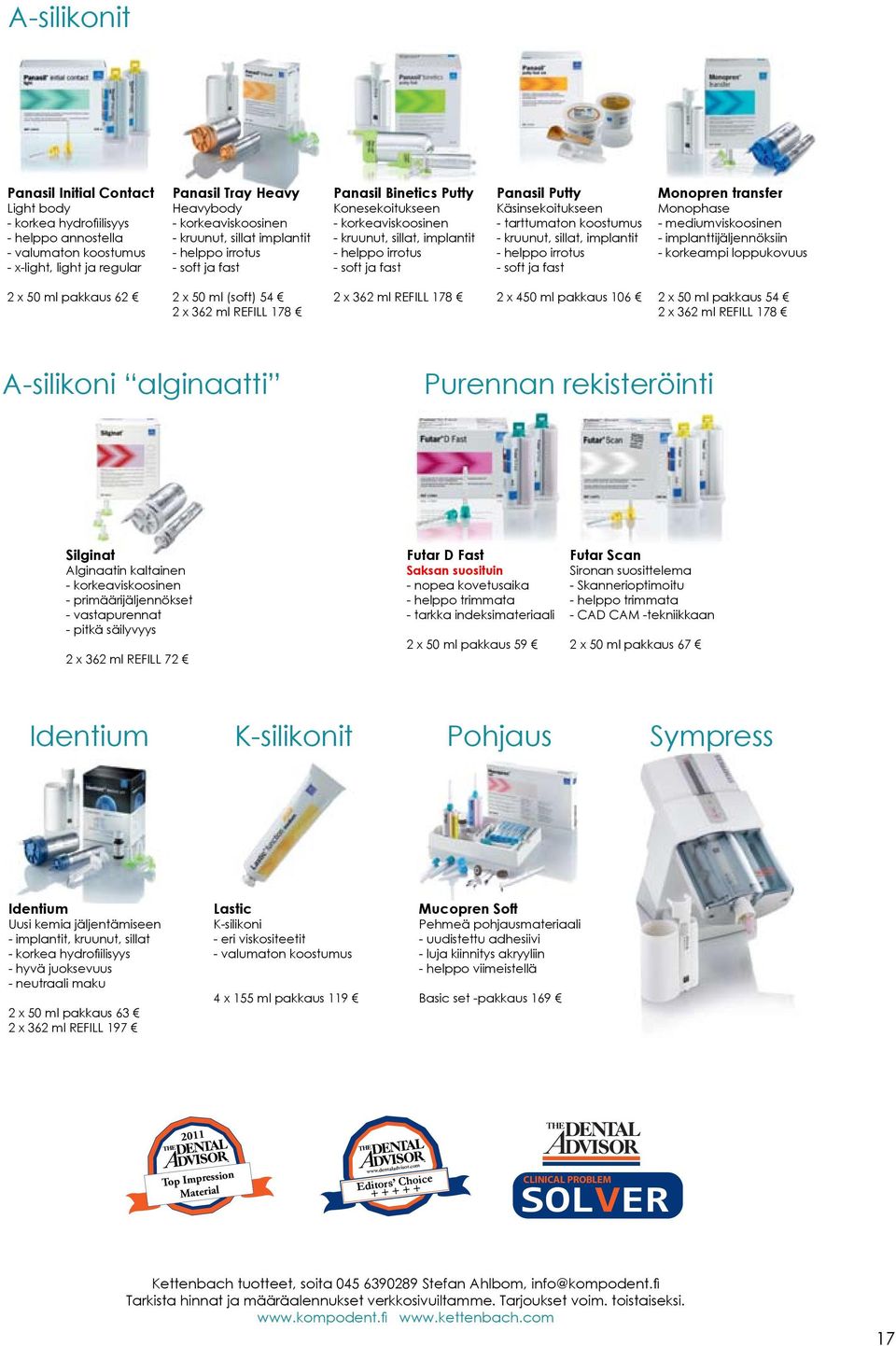 Käsinsekoitukseen - tarttumaton koostumus - kruunut, sillat, implantit - helppo irrotus - soft ja fast Monopren transfer Monophase - mediumviskoosinen - implanttijäljennöksiin - korkeampi loppukovuus