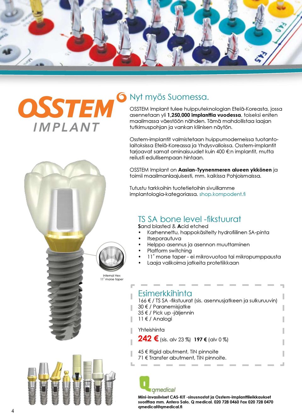 Osstem-implantit tarjoavat samat ominaisuudet kuin 400 :n implantit, mutta reilusti edullisempaan hintaan. OSSTEM Implant on Aasian-Tyynenmeren alueen ykkönen ja toimii maailmanlaajuisesti, mm.