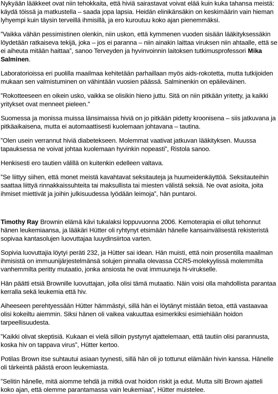 Vaikka vähän pessimistinen olenkin, niin uskon, että kymmenen vuoden sisään lääkityksessäkin löydetään ratkaiseva tekijä, joka jos ei paranna niin ainakin laittaa viruksen niin ahtaalle, että se ei