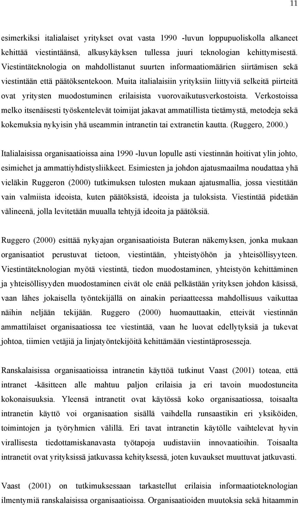 Muita italialaisiin yrityksiin liittyviä selkeitä piirteitä ovat yritysten muodostuminen erilaisista vuorovaikutusverkostoista.