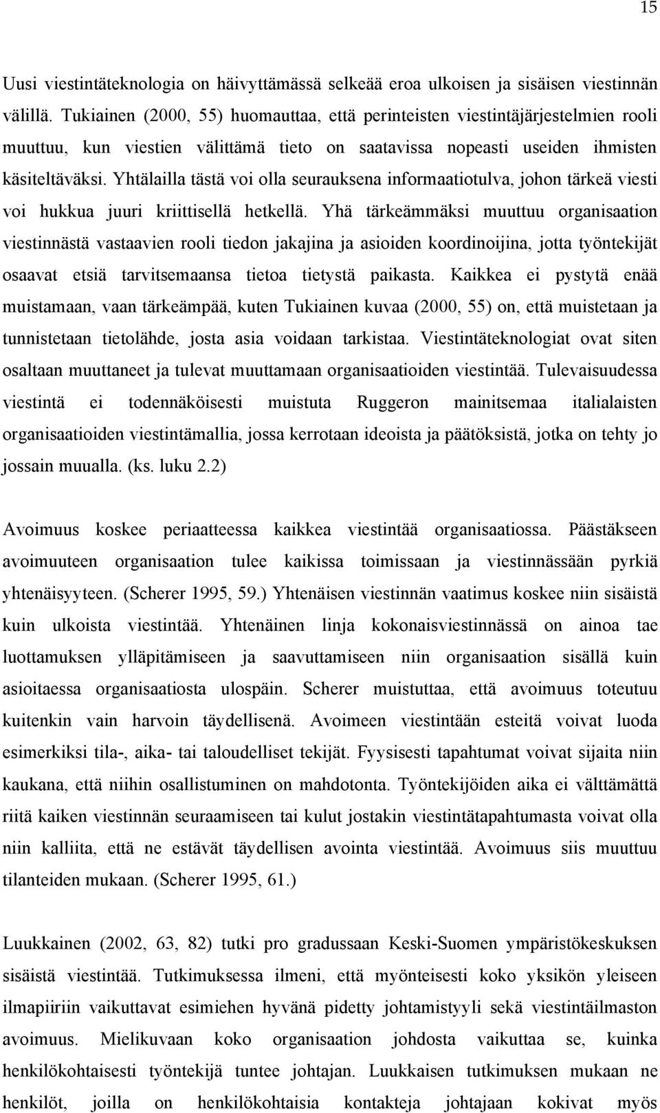 Yhtälailla tästä voi olla seurauksena informaatiotulva, johon tärkeä viesti voi hukkua juuri kriittisellä hetkellä.