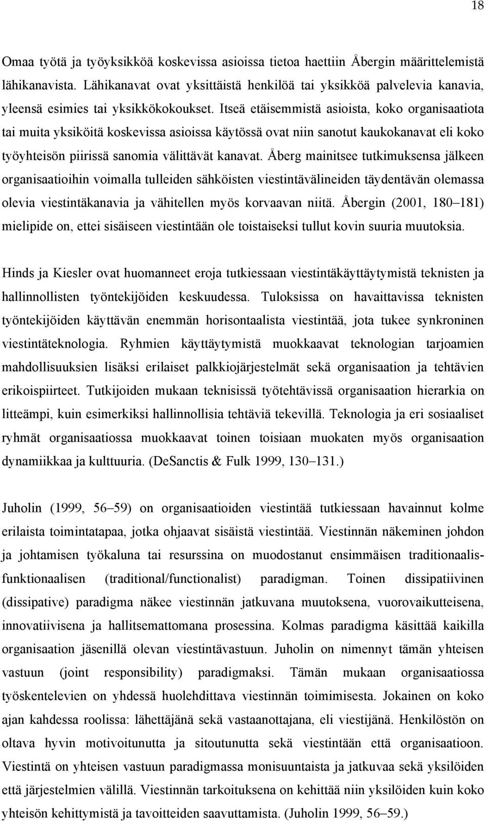 Itseä etäisemmistä asioista, koko organisaatiota tai muita yksiköitä koskevissa asioissa käytössä ovat niin sanotut kaukokanavat eli koko työyhteisön piirissä sanomia välittävät kanavat.