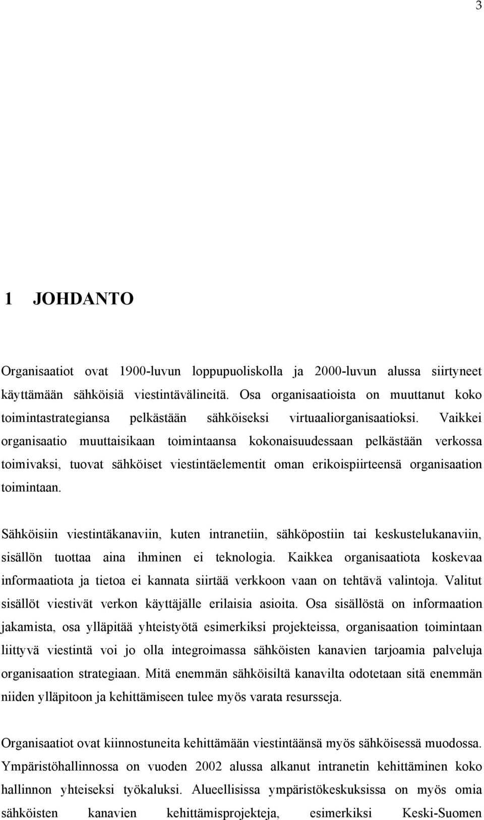 Vaikkei organisaatio muuttaisikaan toimintaansa kokonaisuudessaan pelkästään verkossa toimivaksi, tuovat sähköiset viestintäelementit oman erikoispiirteensä organisaation toimintaan.