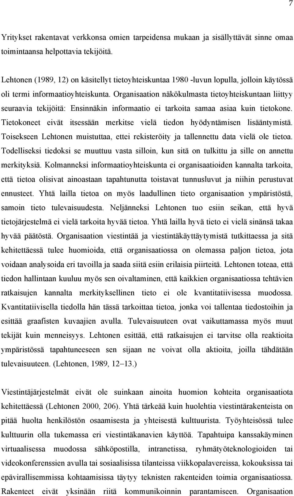 Organisaation näkökulmasta tietoyhteiskuntaan liittyy seuraavia tekijöitä: Ensinnäkin informaatio ei tarkoita samaa asiaa kuin tietokone.