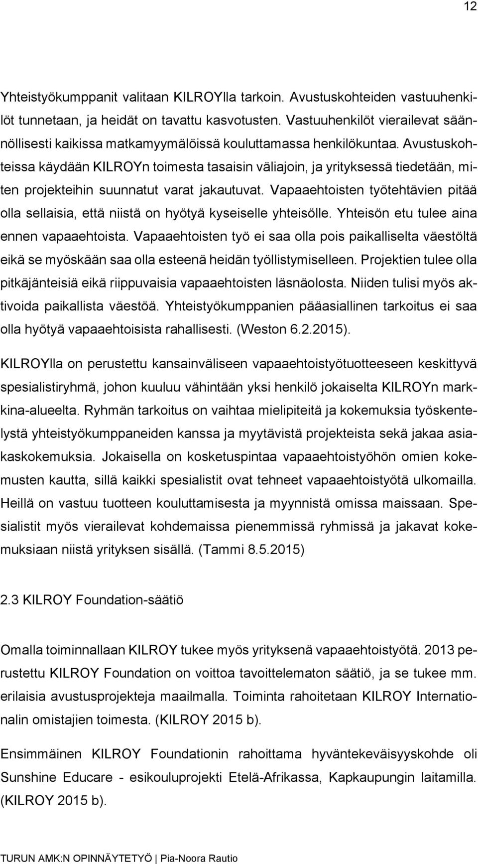 Avustuskohteissa käydään KILROYn toimesta tasaisin väliajoin, ja yrityksessä tiedetään, miten projekteihin suunnatut varat jakautuvat.