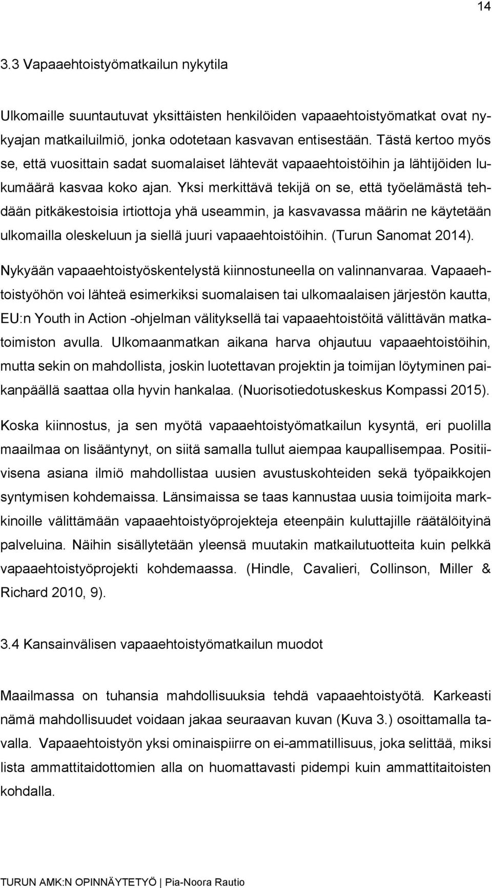 Yksi merkittävä tekijä on se, että työelämästä tehdään pitkäkestoisia irtiottoja yhä useammin, ja kasvavassa määrin ne käytetään ulkomailla oleskeluun ja siellä juuri vapaaehtoistöihin.