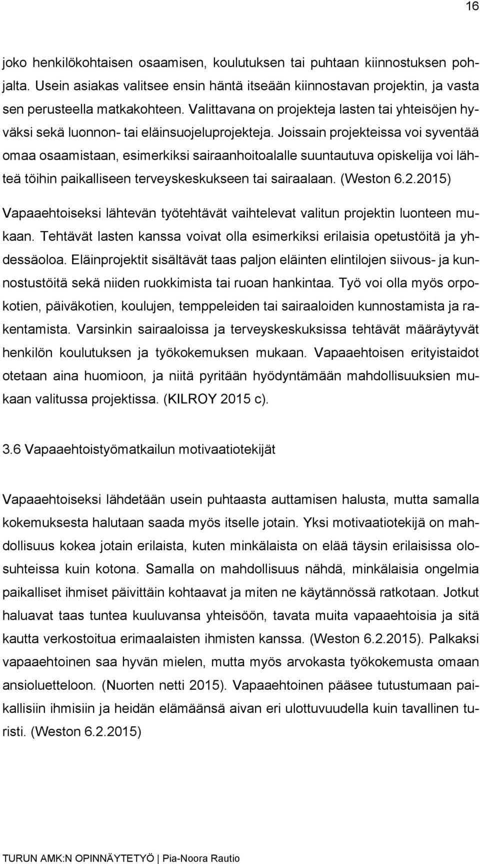 Joissain projekteissa voi syventää omaa osaamistaan, esimerkiksi sairaanhoitoalalle suuntautuva opiskelija voi lähteä töihin paikalliseen terveyskeskukseen tai sairaalaan. (Weston 6.2.