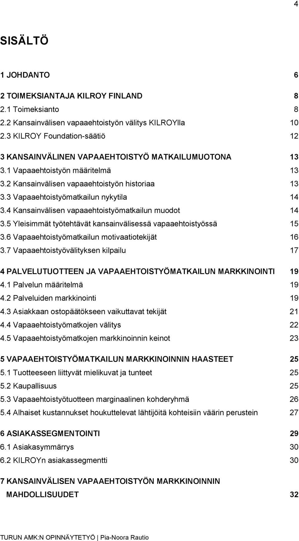 3 Vapaaehtoistyömatkailun nykytila 14 3.4 Kansainvälisen vapaaehtoistyömatkailun muodot 14 3.5 Yleisimmät työtehtävät kansainvälisessä vapaaehtoistyössä 15 3.