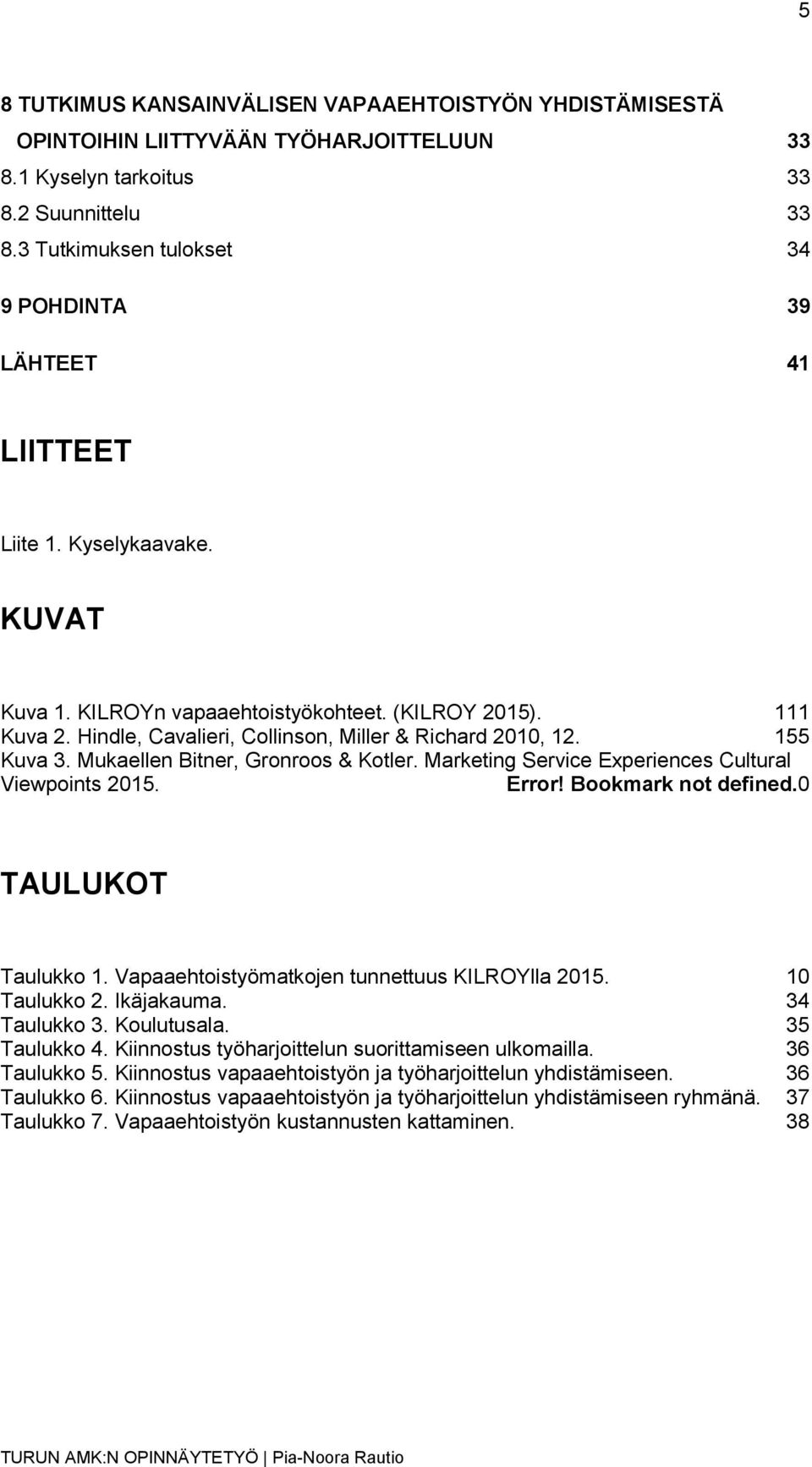 Hindle, Cavalieri, Collinson, Miller & Richard 2010, 12. 155 Kuva 3. Mukaellen Bitner, Gronroos & Kotler. Marketing Service Experiences Cultural Viewpoints 2015. Error! Bookmark not defined.