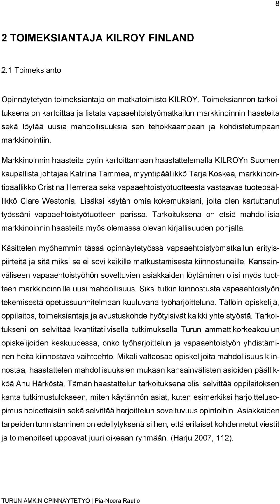 Markkinoinnin haasteita pyrin kartoittamaan haastattelemalla KILROYn Suomen kaupallista johtajaa Katriina Tammea, myyntipäällikkö Tarja Koskea, markkinointipäällikkö Cristina Herreraa sekä