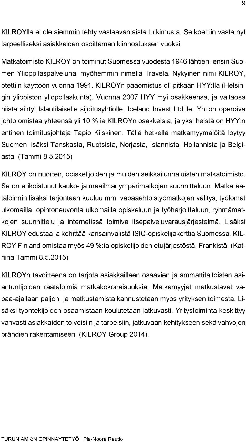 KILROYn pääomistus oli pitkään HYY:llä (Helsingin yliopiston ylioppilaskunta). Vuonna 2007 HYY myi osakkeensa, ja valtaosa niistä siirtyi Islantilaiselle sijoitusyhtiölle, Iceland Invest Ltd:lle.