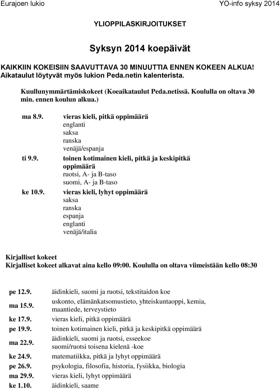 ti 9.9. ke 10.9. vieras kieli, pitkä oppimäärä englanti saksa ranska venäjä/espanja toinen kotimainen kieli, pitkä ja keskipitkä oppimäärä ruotsi, A- ja B-taso suomi, A- ja B-taso vieras kieli, lyhyt