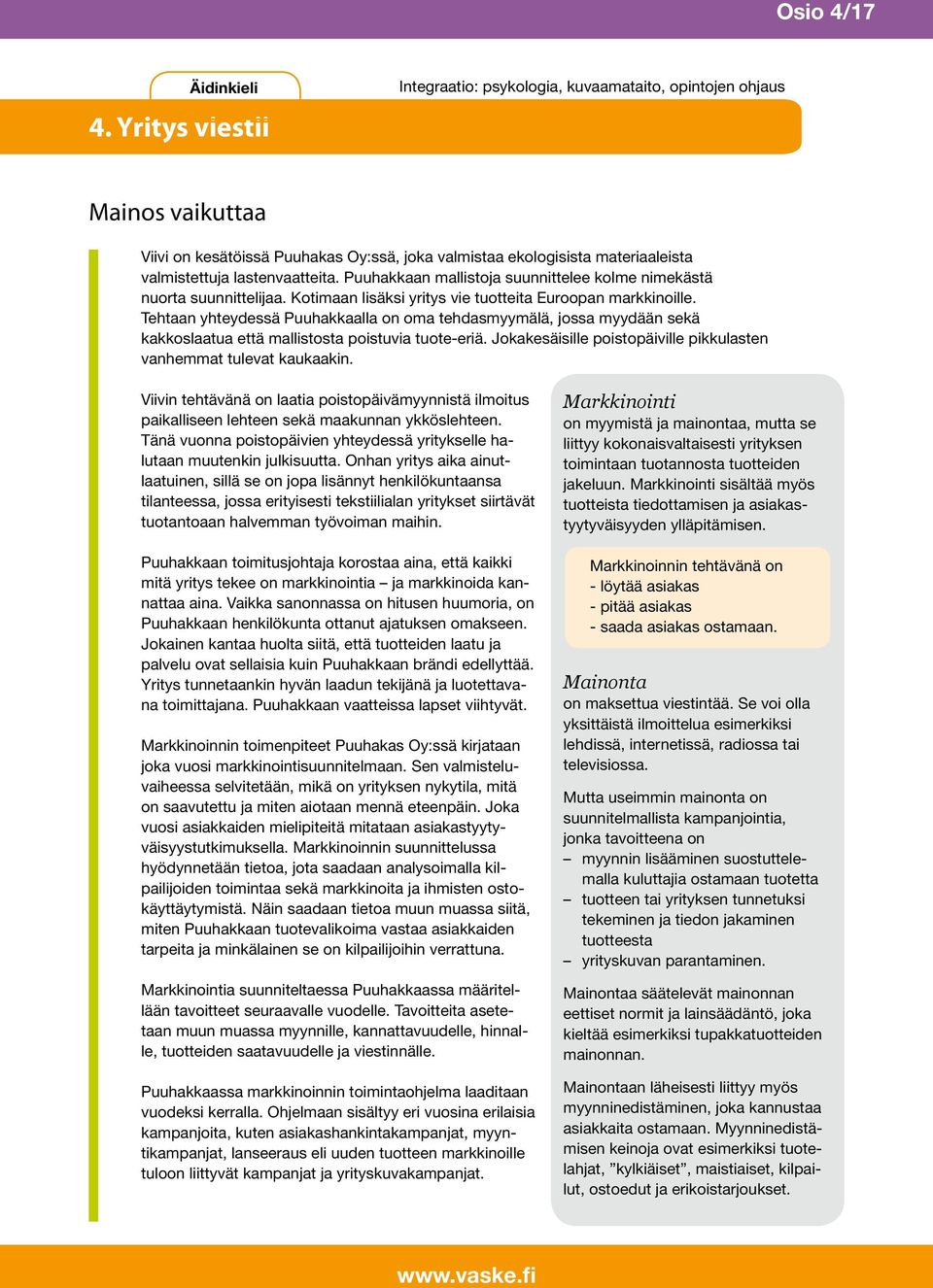 Puuhakkaan mallistoja suunnittelee kolme nimekästä nuorta suunnittelijaa. Kotimaan lisäksi yritys vie tuotteita Euroopan markkinoille.