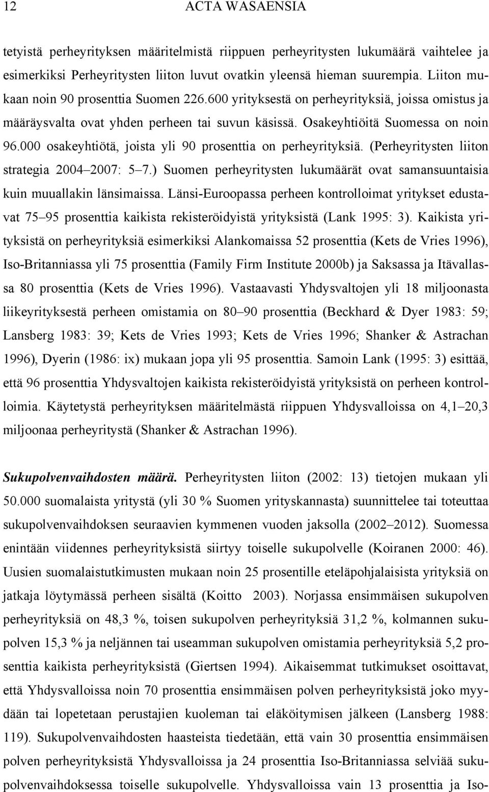 000 osakeyhtiötä, joista yli 90 prosenttia on perheyrityksiä. (Perheyritysten liiton strategia 2004 2007: 5 7.) Suomen perheyritysten lukumäärät ovat samansuuntaisia kuin muuallakin länsimaissa.