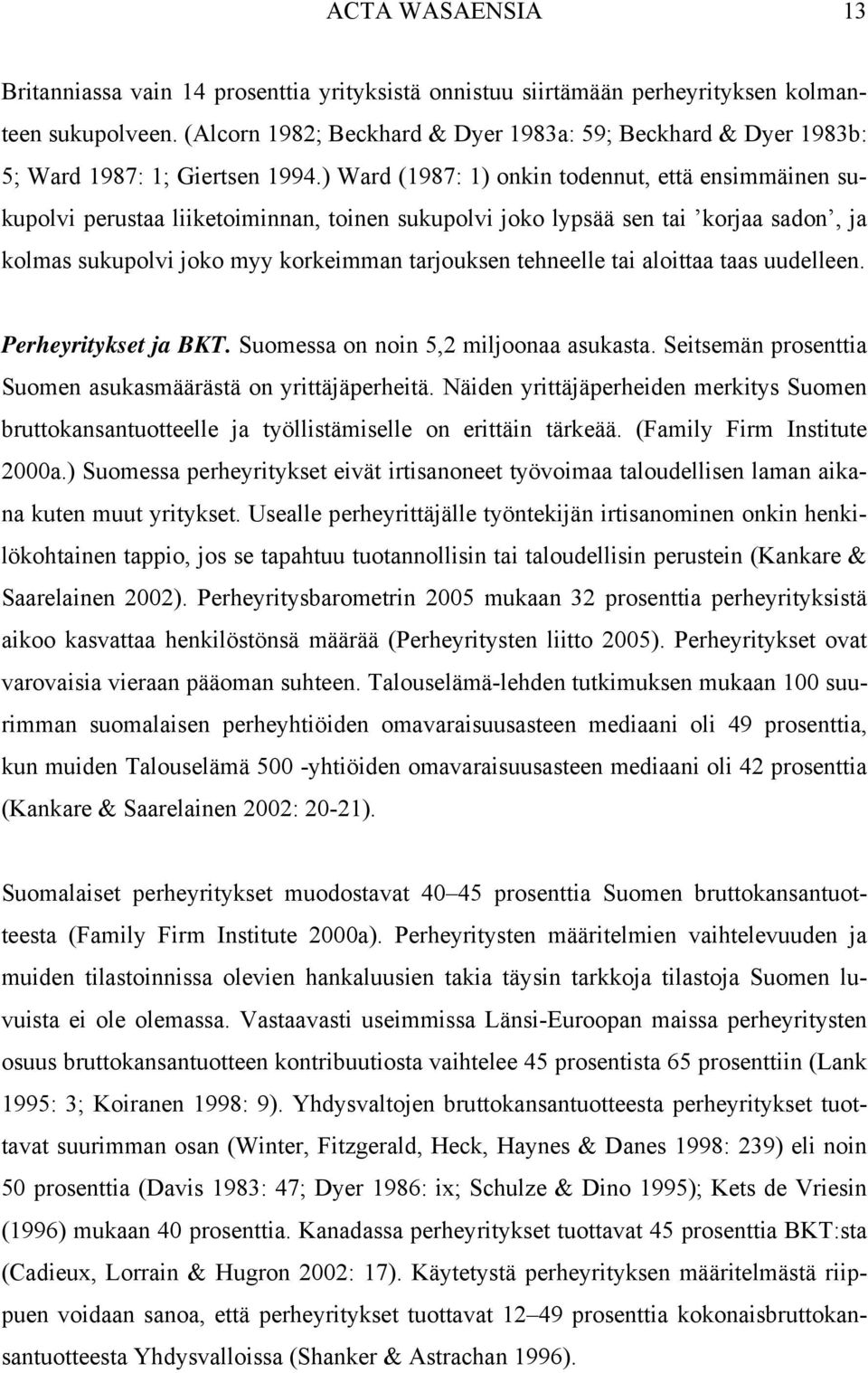 ) Ward (1987: 1) onkin todennut, että ensimmäinen sukupolvi perustaa liiketoiminnan, toinen sukupolvi joko lypsää sen tai korjaa sadon, ja kolmas sukupolvi joko myy korkeimman tarjouksen tehneelle