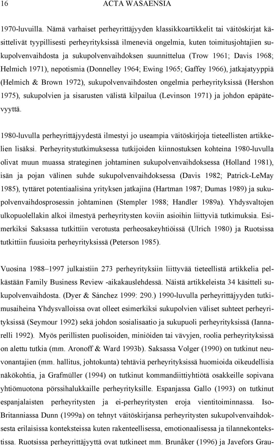 sukupolvenvaihdoksen suunnittelua (Trow 1961; Davis 1968; Helmich 1971), nepotismia (Donnelley 1964; Ewing 1965; Gaffey 1966), jatkajatyyppiä (Helmich & Brown 1972), sukupolvenvaihdosten ongelmia