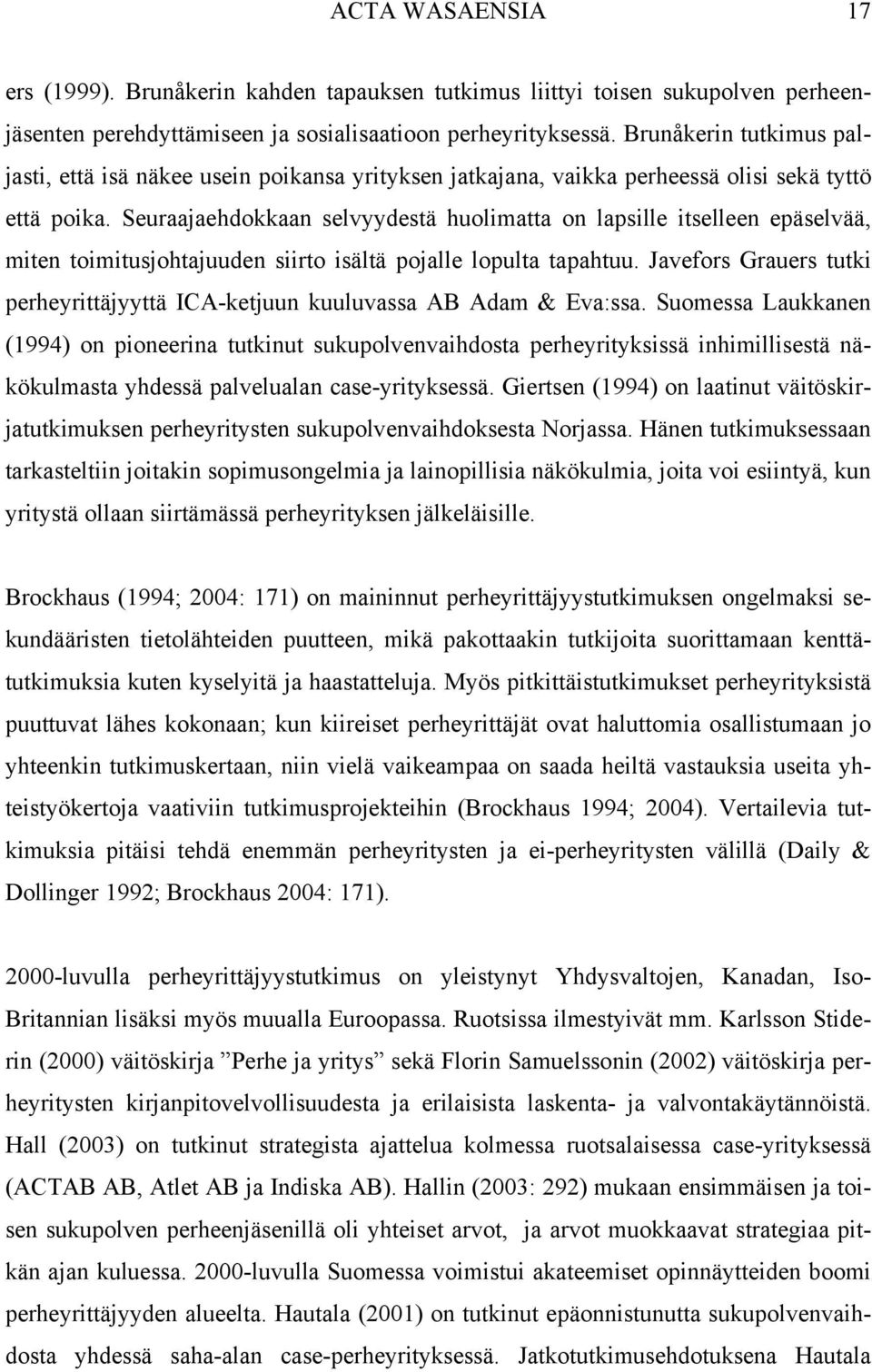 Seuraajaehdokkaan selvyydestä huolimatta on lapsille itselleen epäselvää, miten toimitusjohtajuuden siirto isältä pojalle lopulta tapahtuu.