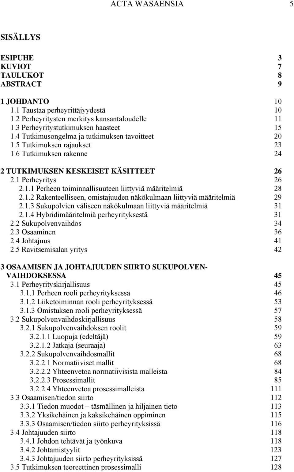 1.1 Perheen toiminnallisuuteen liittyviä määritelmiä 28 2.1.2 Rakenteelliseen, omistajuuden näkökulmaan liittyviä määritelmiä 29 2.1.3 Sukupolvien väliseen näkökulmaan liittyviä määritelmiä 31 2.1.4 Hybridimääritelmiä perheyrityksestä 31 2.