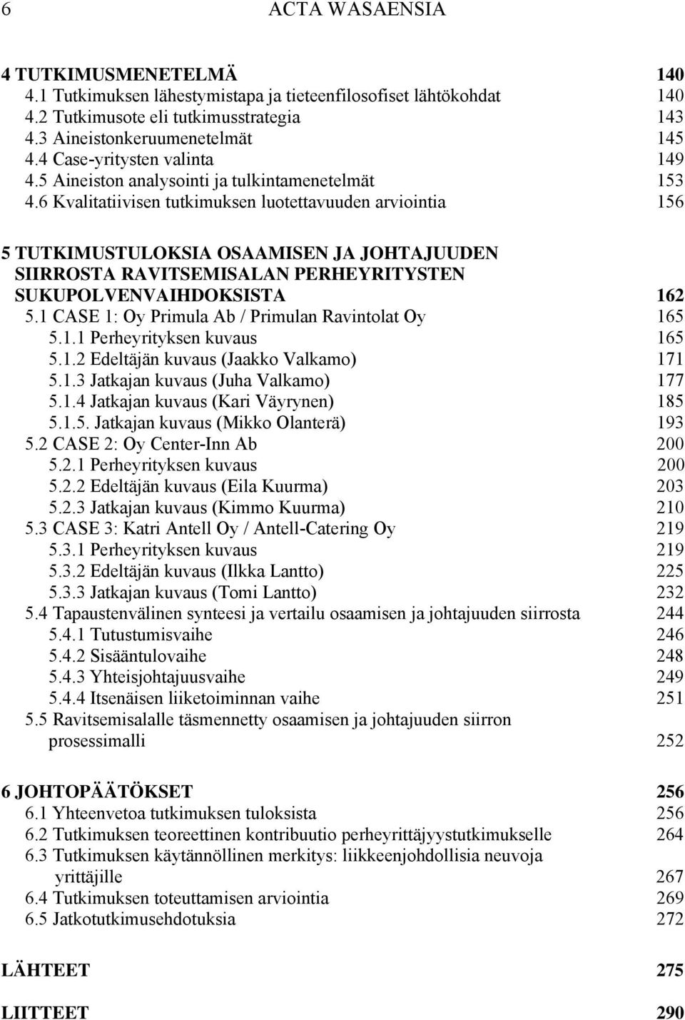 6 Kvalitatiivisen tutkimuksen luotettavuuden arviointia 156 5 TUTKIMUSTULOKSIA OSAAMISEN JA JOHTAJUUDEN SIIRROSTA RAVITSEMISALAN PERHEYRITYSTEN SUKUPOLVENVAIHDOKSISTA 162 5.