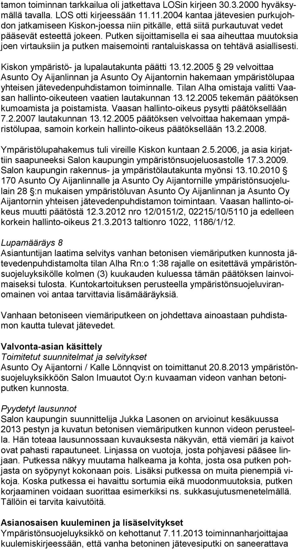 Putken sijoittamisella ei saa aiheuttaa muu tok sia joen virtauksiin ja putken maisemointi rantaluiskassa on tehtävä asial li ses ti. Kiskon ympäristö- ja lupalautakunta päätti 13.12.