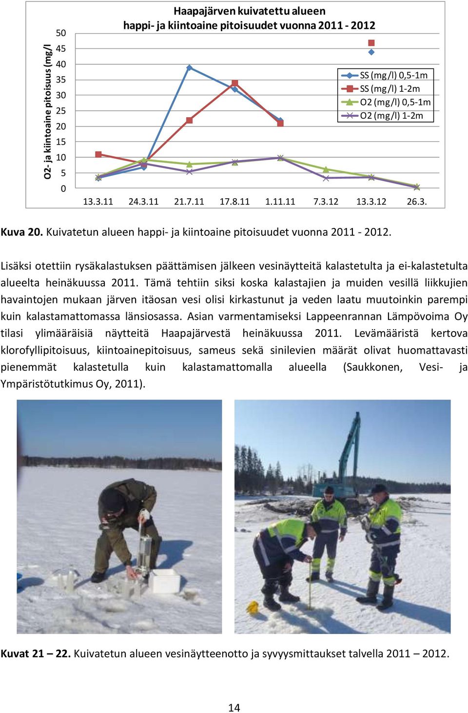 Lisäksi otettiin rysäkalastuksen päättämisen jälkeen vesinäytteitä kalastetulta ja ei-kalastetulta alueelta heinäkuussa 2011.