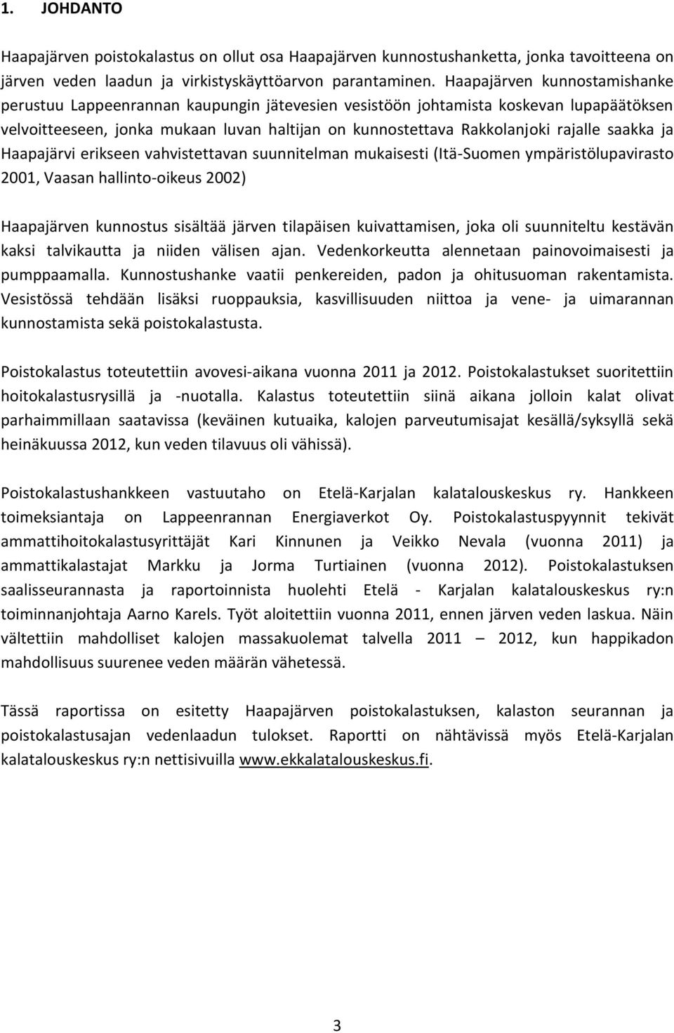 saakka ja Haapajärvi erikseen vahvistettavan suunnitelman mukaisesti (Itä-Suomen ympäristölupavirasto 2001, Vaasan hallinto-oikeus 2002) Haapajärven kunnostus sisältää järven tilapäisen