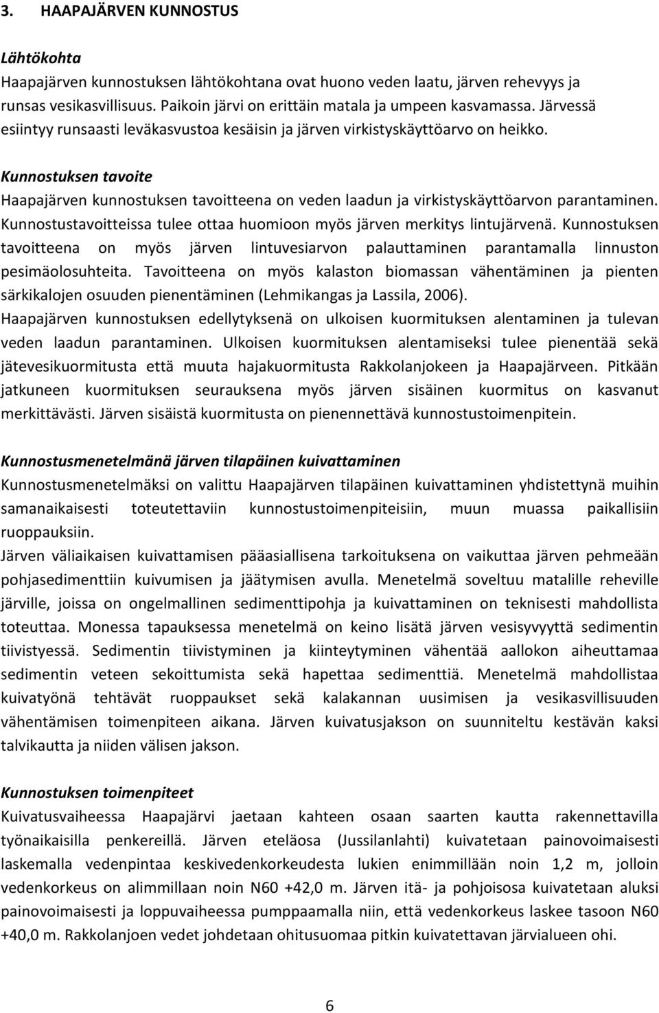 Kunnostuksen tavoite Haapajärven kunnostuksen tavoitteena on veden laadun ja virkistyskäyttöarvon parantaminen. Kunnostustavoitteissa tulee ottaa huomioon myös järven merkitys lintujärvenä.