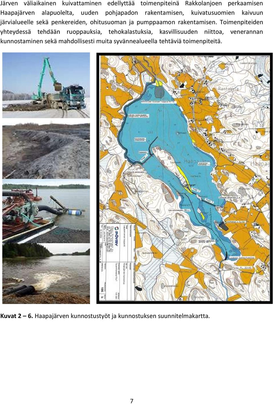 Toimenpiteiden yhteydessä tehdään ruoppauksia, tehokalastuksia, kasvillisuuden niittoa, venerannan kunnostaminen sekä