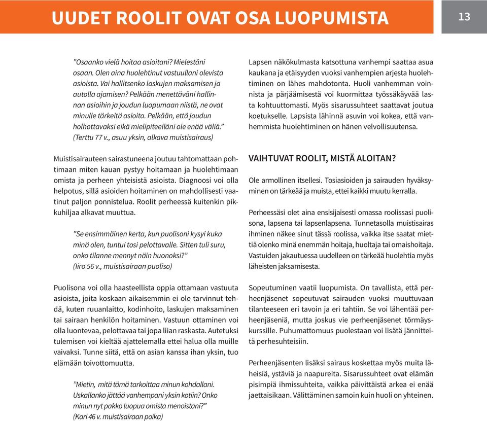 , asuu yksin, alkava muistisairaus) Muistisairauteen sairastuneena joutuu tahtomattaan pohtimaan miten kauan pystyy hoitamaan ja huolehtimaan omista ja perheen yhteisistä asioista.