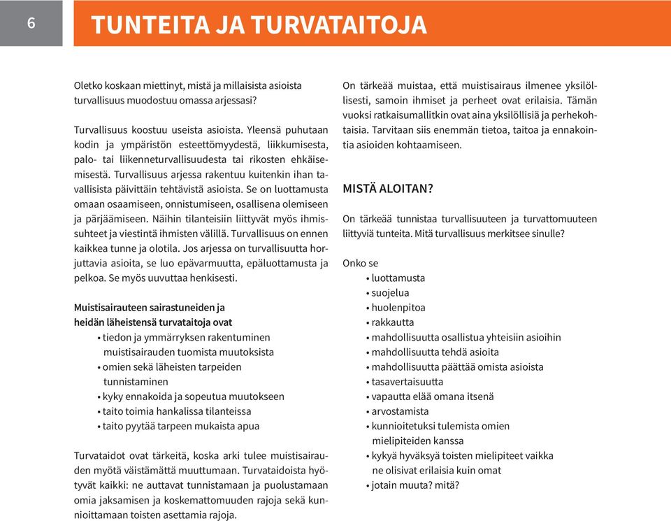 Turvallisuus arjessa rakentuu kuitenkin ihan tavallisista päivittäin tehtävistä asioista. Se on luottamusta omaan osaamiseen, onnistumiseen, osallisena olemiseen ja pärjäämiseen.