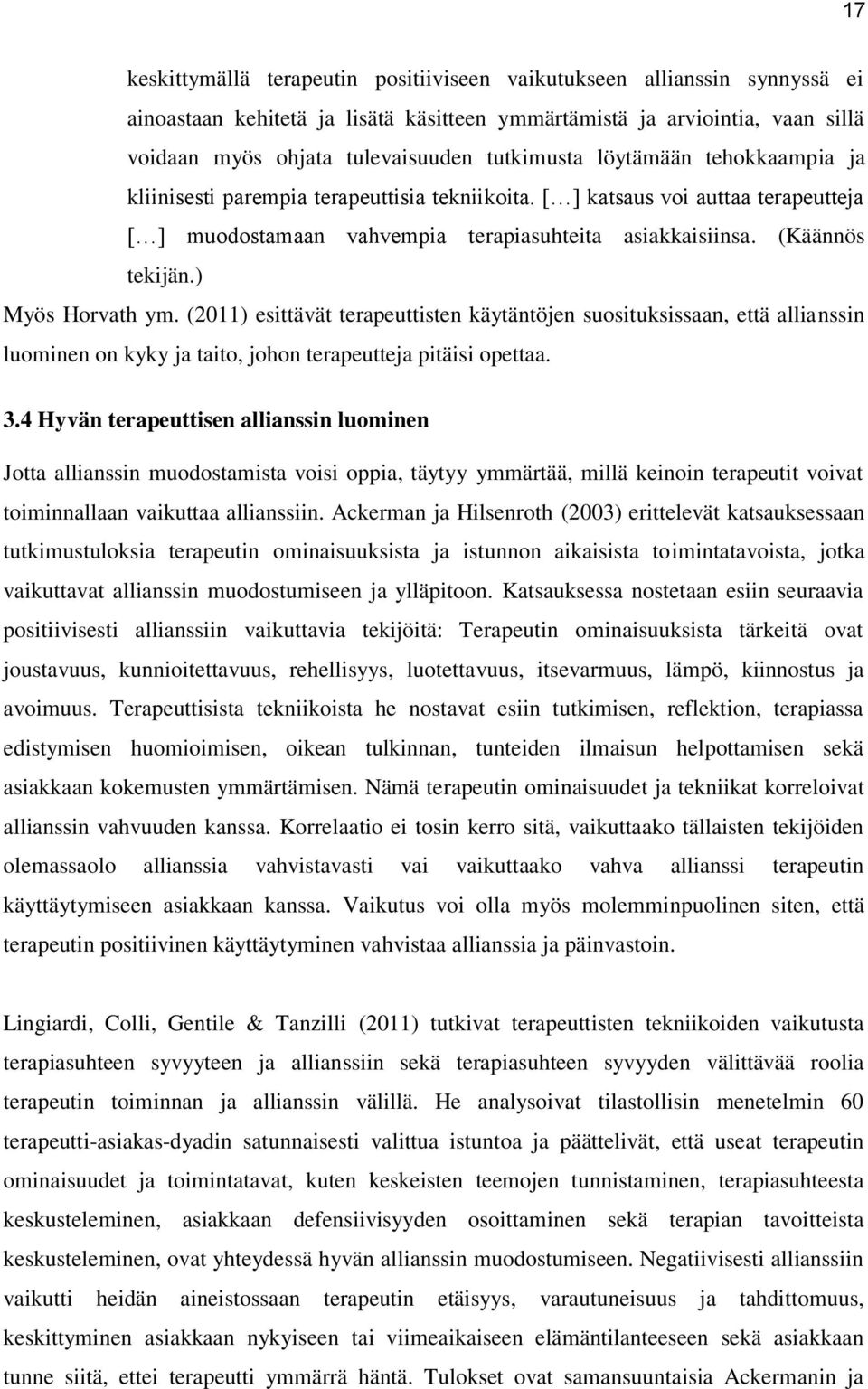 ) Myös Horvath ym. (2011) esittävät terapeuttisten käytäntöjen suosituksissaan, että allianssin luominen on kyky ja taito, johon terapeutteja pitäisi opettaa. 3.