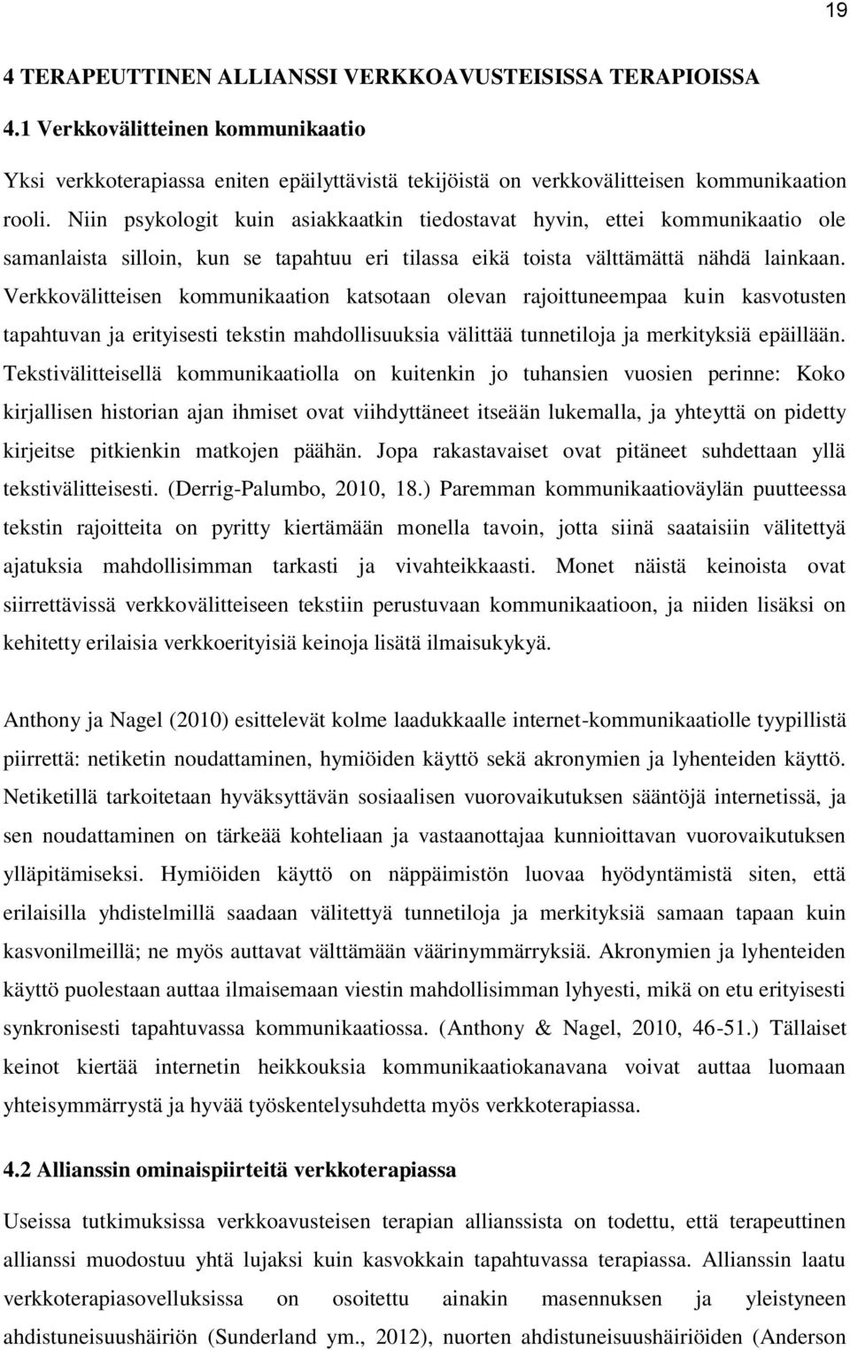 Verkkovälitteisen kommunikaation katsotaan olevan rajoittuneempaa kuin kasvotusten tapahtuvan ja erityisesti tekstin mahdollisuuksia välittää tunnetiloja ja merkityksiä epäillään.