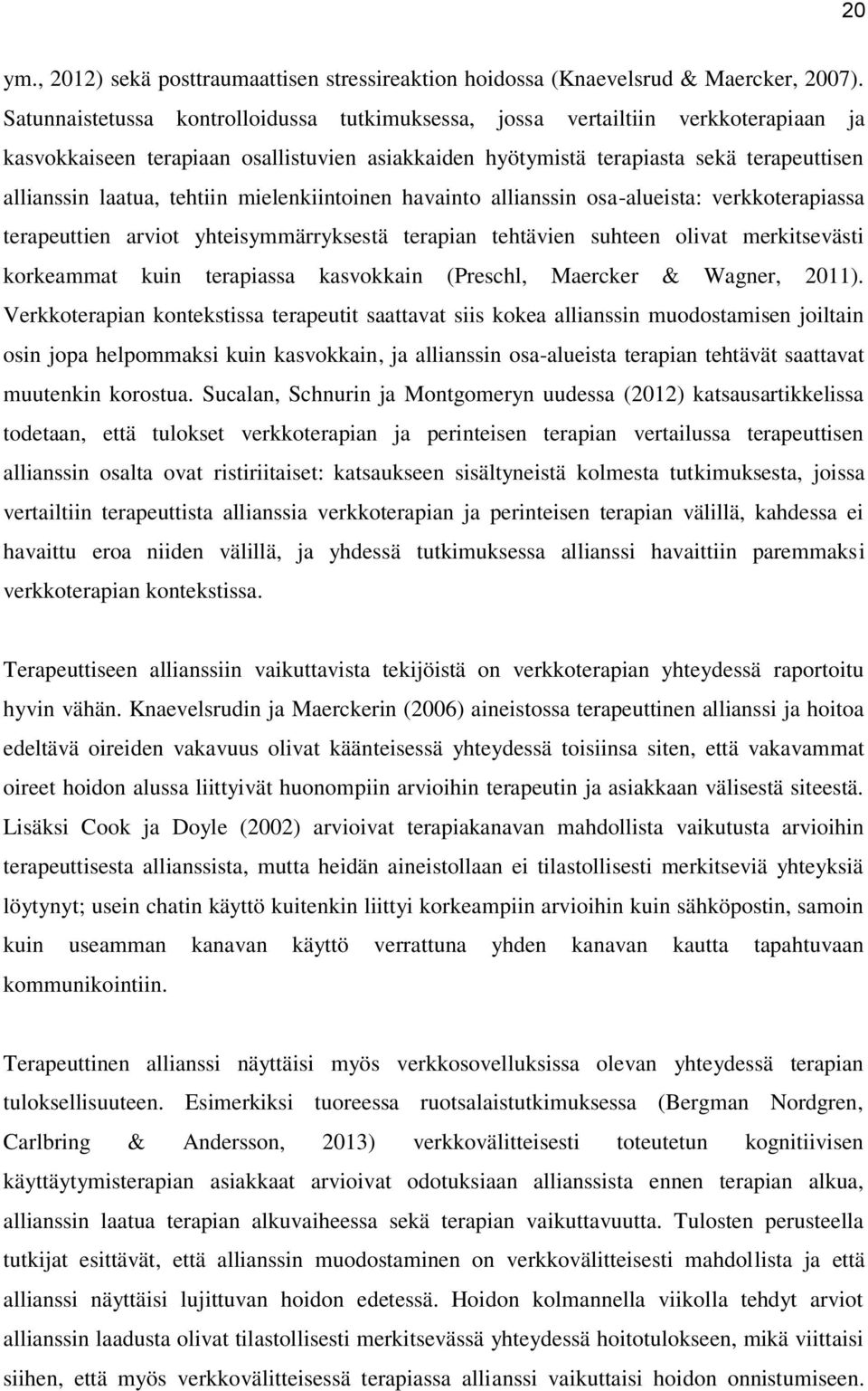 tehtiin mielenkiintoinen havainto allianssin osa-alueista: verkkoterapiassa terapeuttien arviot yhteisymmärryksestä terapian tehtävien suhteen olivat merkitsevästi korkeammat kuin terapiassa