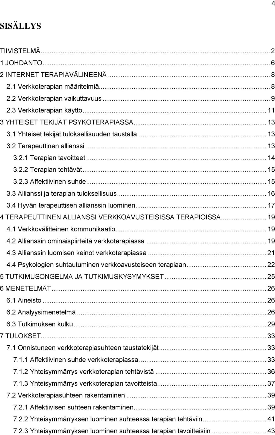 2.3 Affektiivinen suhde... 15 3.3 Allianssi ja terapian tuloksellisuus... 16 3.4 Hyvän terapeuttisen allianssin luominen... 17 4 TERAPEUTTINEN ALLIANSSI VERKKOAVUSTEISISSA TERAPIOISSA... 19 4.