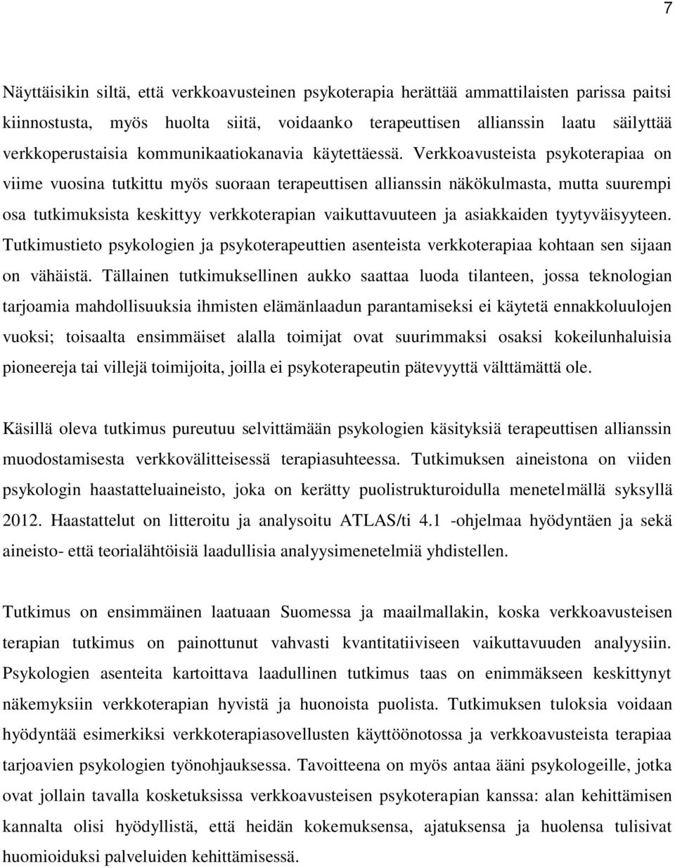 Verkkoavusteista psykoterapiaa on viime vuosina tutkittu myös suoraan terapeuttisen allianssin näkökulmasta, mutta suurempi osa tutkimuksista keskittyy verkkoterapian vaikuttavuuteen ja asiakkaiden