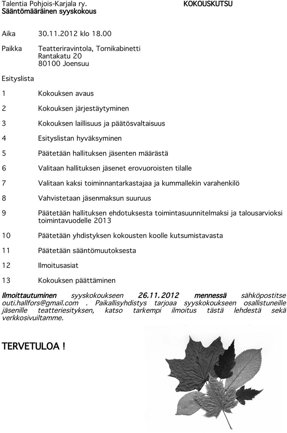 hyväksyminen 5 Päätetään hallituksen jäsenten määrästä 6 Valitaan hallituksen jäsenet erovuoroisten tilalle 7 Valitaan kaksi toiminnantarkastajaa ja kummallekin varahenkilö 8 Vahvistetaan jäsenmaksun