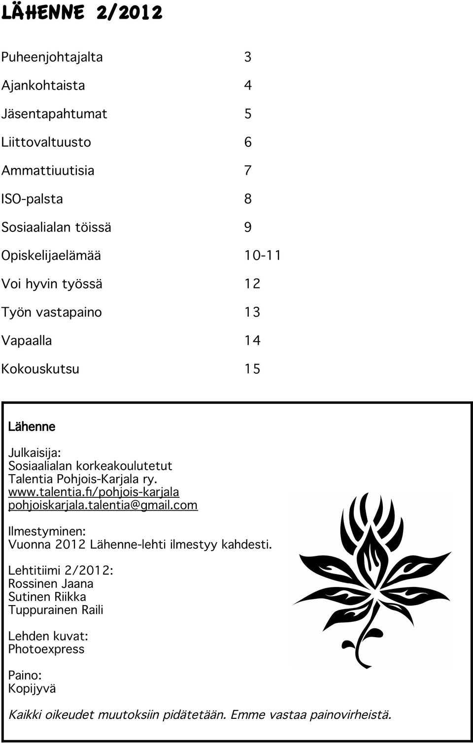 Pohjois-Karjala ry. www.talentia.f/pohjois-karjala pohjoiskarjala.talentia@gmail.com Ilmestyminen: Vuonna 2012 Lähenne-lehti ilmestyy kahdesti.