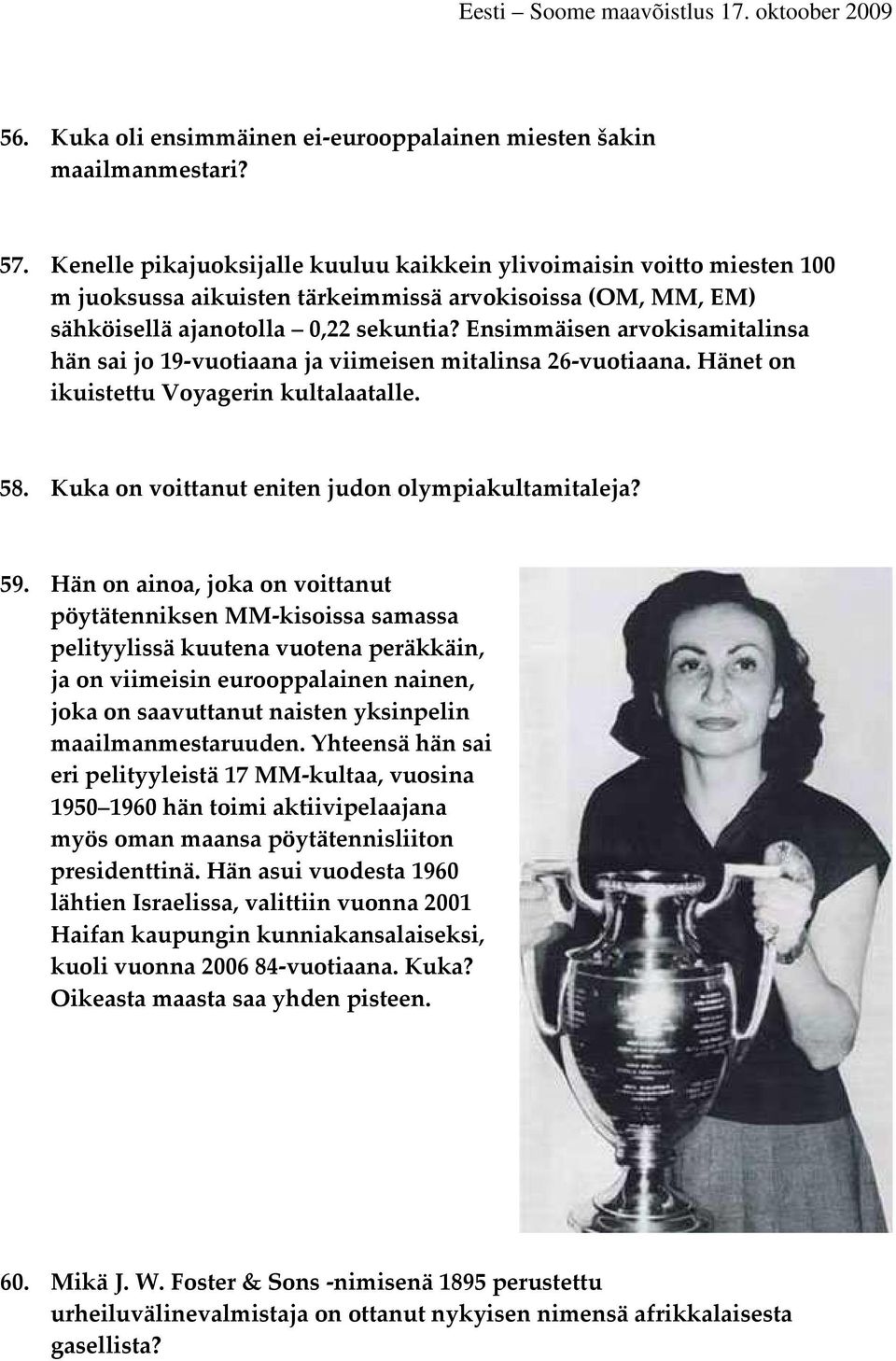 Ensimmäisen arvokisamitalinsa hän sai jo 19-vuotiaana ja viimeisen mitalinsa 26-vuotiaana. Hänet on ikuistettu Voyagerin kultalaatalle. 58. Kuka on voittanut eniten judon olympiakultamitaleja? 59.