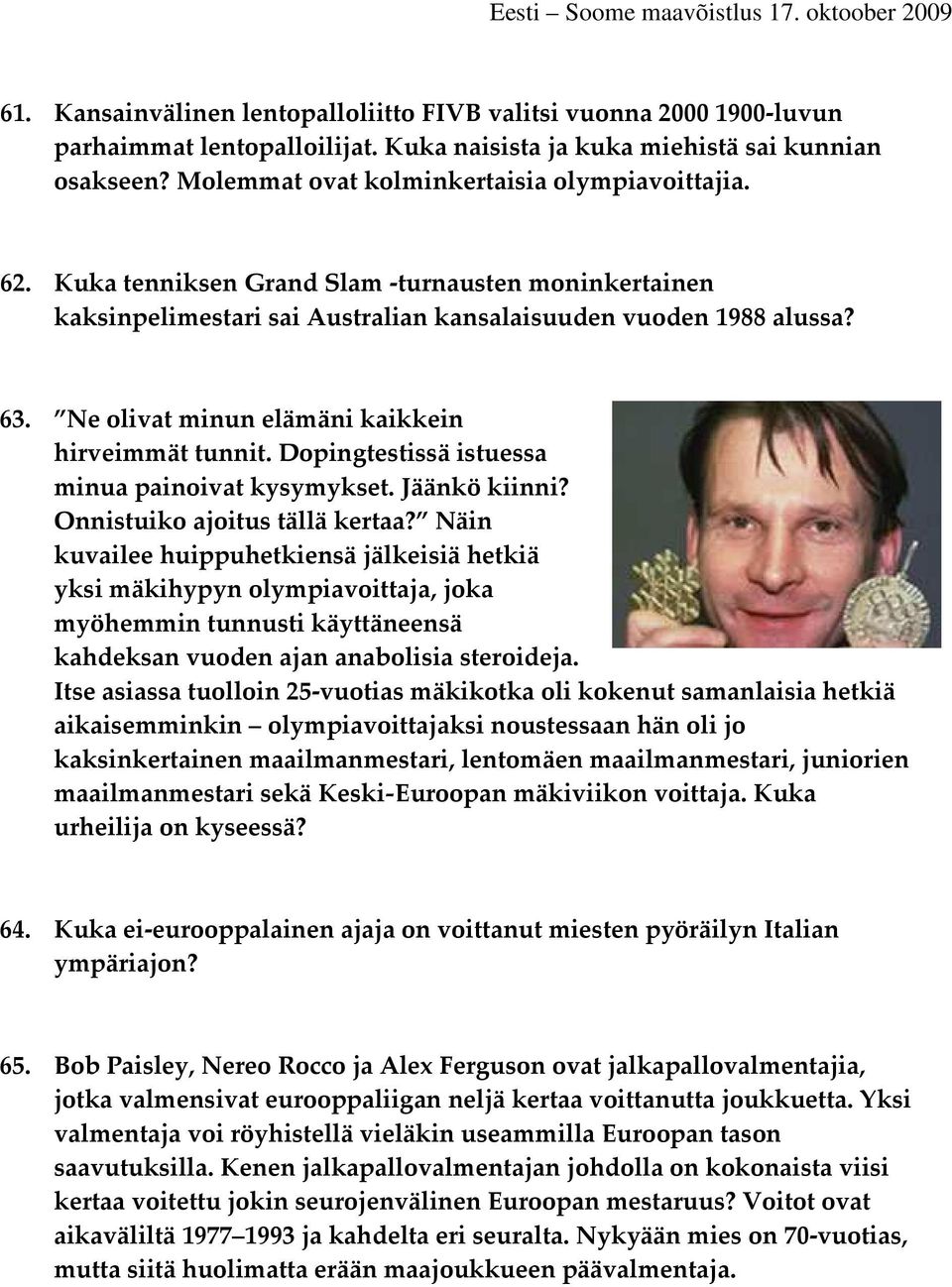 Ne olivat minun elämäni kaikkein hirveimmät tunnit. Dopingtestissä istuessa minua painoivat kysymykset. Jäänkö kiinni? Onnistuiko ajoitus tällä kertaa?